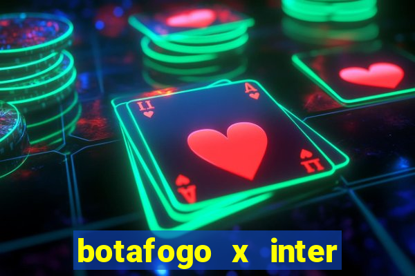 botafogo x inter onde assistir